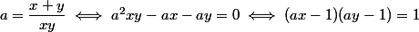 a = \dfrac {x + y} {xy} \iff a^2xy - ax - ay = 0 \iff (ax - 1)(ay - 1) = 1